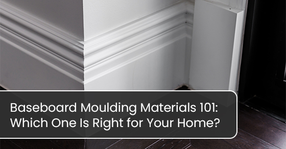 Which baseboard moulding materials are right for your home?