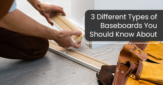 3 different types of baseboards you should know about