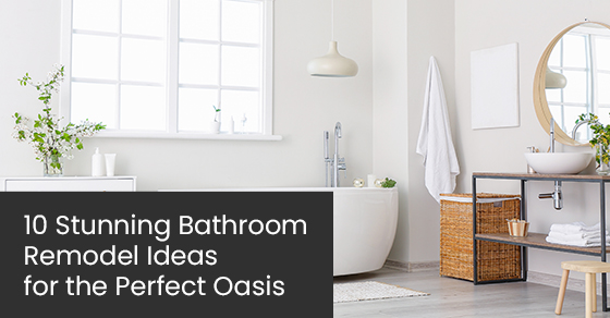 10 stunning bathroom remodel ideas for the perfect oasis