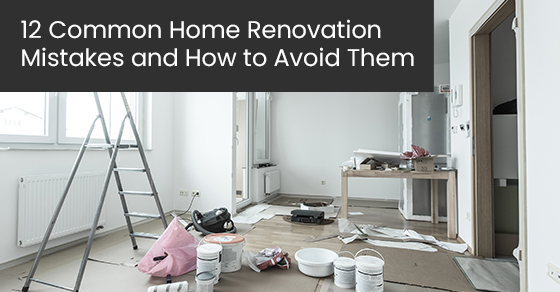 12 common home renovation mistakes and how to avoid them