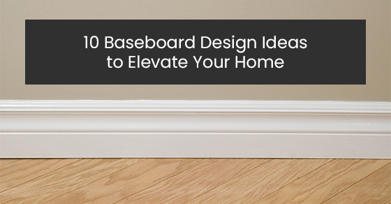 10 baseboard design ideas to elevate your home